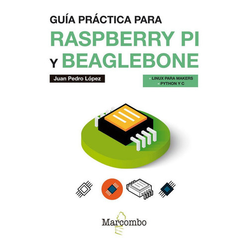 GuÃÂa prÃÂ¡ctica para Raspberry Pi y Beaglebone, de LÓPEZ CABRERA, Juan Pedro. Editorial Marcombo, tapa blanda en español