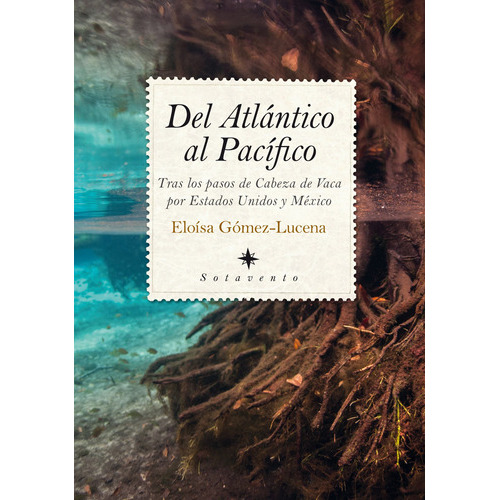 Del Atlántico al Pacífico: Tras los pasos de Cabeza de Vaca por Estados Unidos y México, de Gómez-Lucena, Eloísa. Serie Sotavento Editorial Almuzara, tapa blanda en español, 2022