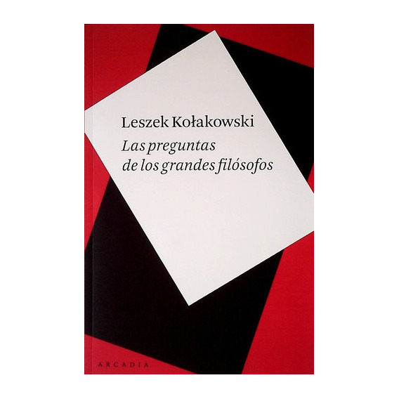 PREGUNTAS DE LOS GRANDES FILOSOFOS, LAS, de Leszek Kolakowski. Editorial ARCADIA en español