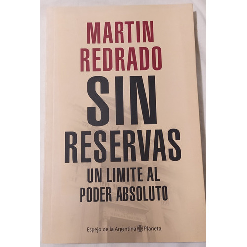 Sin Reservas: Un Limite Al Poder Absoluto, De Martín Redrado., Vol. 1. Editorial Planeta, Tapa Blanda, Edición Primera En Español, 2010