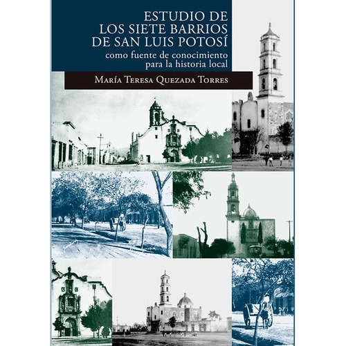 Estudio De Los Siete Barrios De San Luis Potosi Como Fuente De Conocimiento Para La Historia Local, De Quezada Torres, Maria Teresa. Editorial El Colegio De San Luis En Español