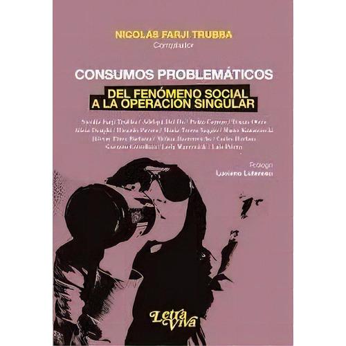 Consumos Problematicos .del Fenomeno Social A La Operacion Singular, De Nicolas Farji Trubba. Editorial Letra Viva, Tapa Blanda En Español