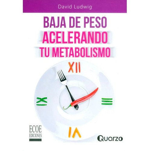 Baja De Peso Acelerando Tu Metabolismo, De David Ludwig. Editorial Ecoe Ediciones, Tapa Blanda, Edición Ecoe Ediciones En Español, 2017
