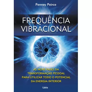 Frequência Vibracional: As Nove Fases Da Transformação Pessoal Para Utilizar Todo O Potencial Da Energia Interior, De Peirce, Penney. Editora Pensamento Cultrix, Capa Mole Em Português, 2011