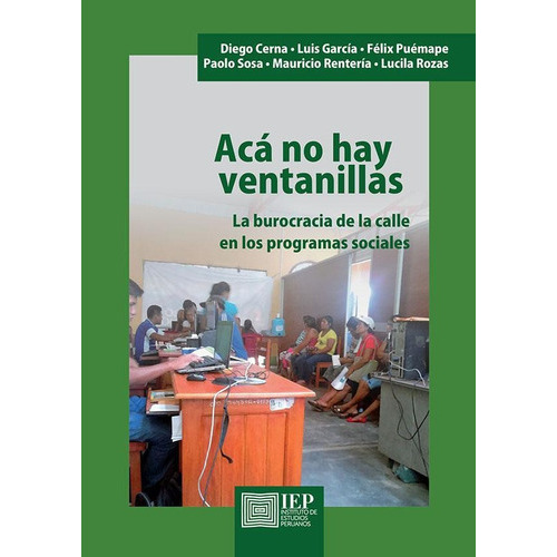 Acá No Hay Ventanillas: La Burocracia De La Calle En Los Programas Socia, De Luis García Y Otros. Editorial Instituto De Estudios Peruanos (iep), Tapa Blanda En Español, 2017