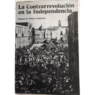 Contrarrevolución En La Independencia, La. Flores, R