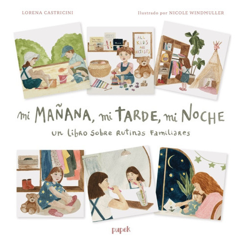 Mi Mañana , Mi Tarde , Mi Noche: Un libro sobre rutinas familiares, de Lorena Castricini. Editorial Pupek, tapa blanda, edición 1 en español
