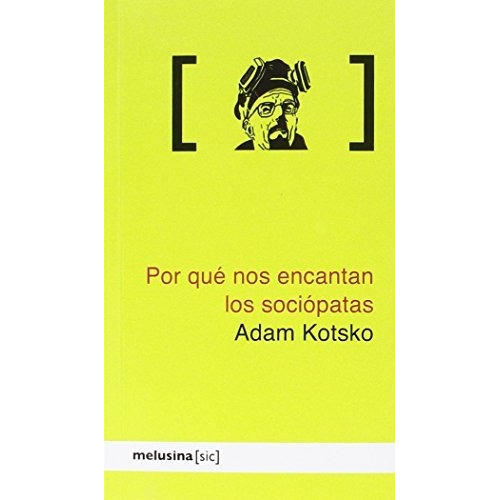 Por Qué Nos Encantan Los Sociópatas, De Kotsko Adam., Vol. Volumen Unico. Editorial Melusina, Tapa Blanda, Edición 1 En Español, 2016