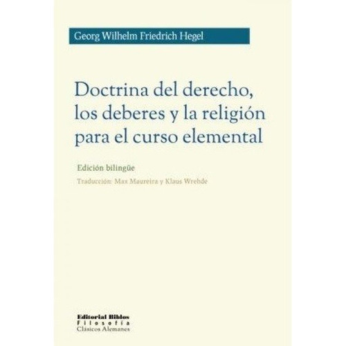 Doctrina del derecho, los deberes y la religion para el curs, de Georg Wilhem Friedrich Hegel. Editorial Biblos, edición 1 en español