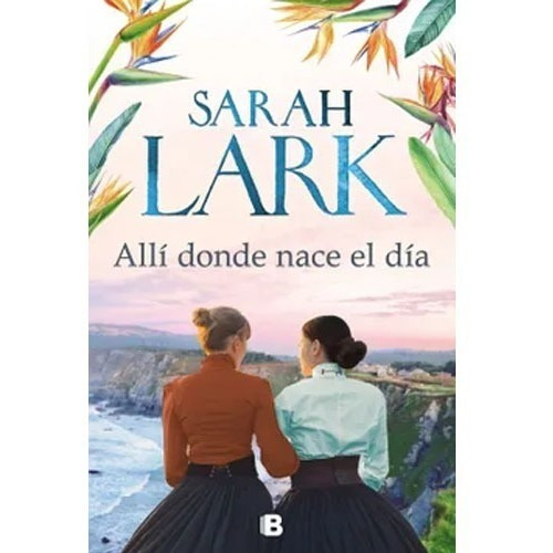 Allí Donde Nace El Día, de Sarah Lark. Editorial Ediciones B en español