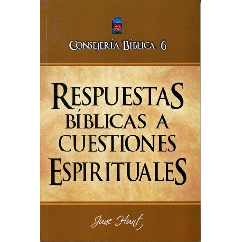 Consejería Bíblica 6: Respuestas Bíblicas A Cuestiones Espirituales, De June Hunt. Editorial Clc En Español