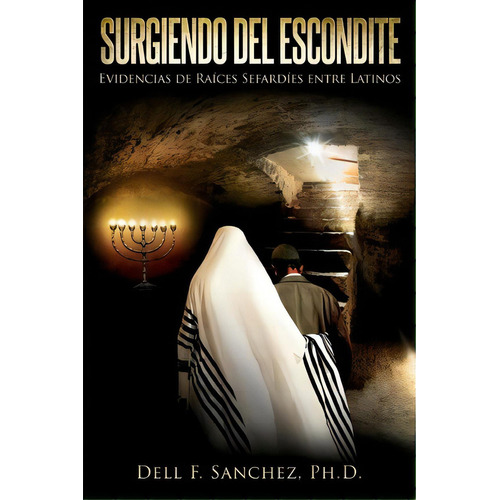 Surgiendo Del Escondite, De Dell F Sanchez Ph D. Editorial Createspace Independent Publishing Platform, Tapa Blanda En Español
