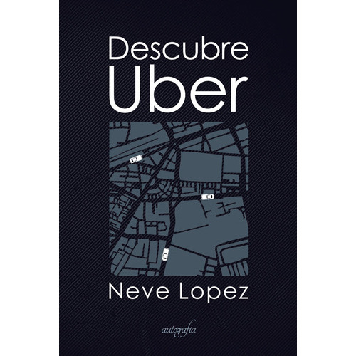 Descubre Uber, De Lopez , Neve.., Vol. 1.0. Editorial Autografía, Tapa Blanda, Edición 1.0 En Español, 2018