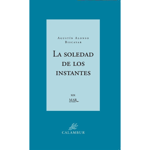 La soledad de los instantes, de , Alonso Biscayar, Agustín. Calambur Editorial, S.L., tapa blanda en español