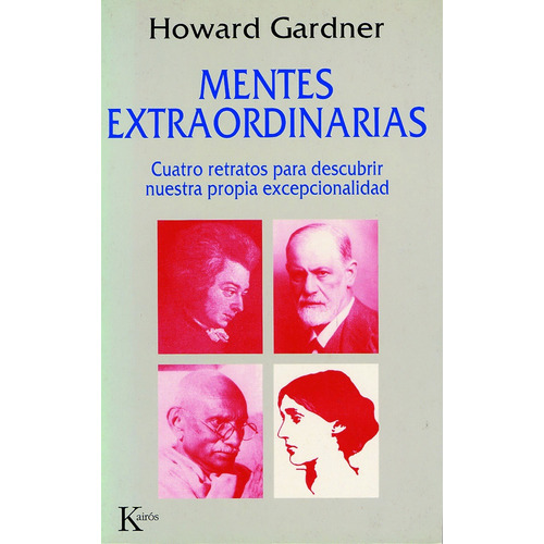 Mentes extraordinarias: Cuatro retratos para descubrir nuestra propia excepcionalidad, de Gardner, Howard. Editorial Kairos, tapa blanda en español, 2002