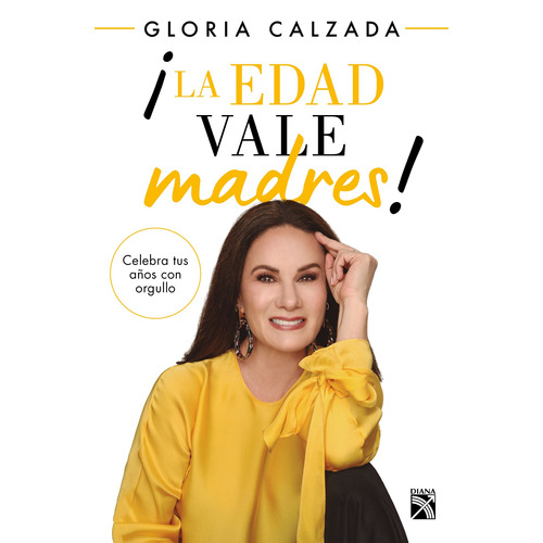 ¡La edad vale madres!, de Calzada, Gloria. Serie Autoayuda Editorial Diana México, tapa blanda en español, 2019