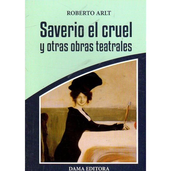 Saverio El Cruel Y Otras Obras Teatrales - Roberto Arlt