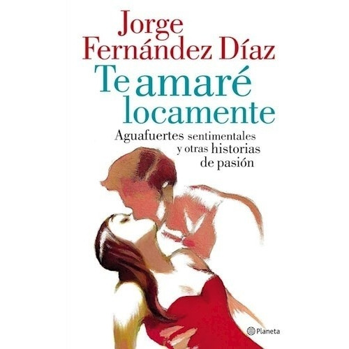 Te Amare Locamente - Jorge Fernandez Diaz - Planeta - Libro