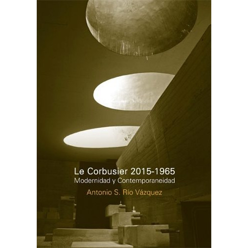 Le Corbusier 2015-1965 Mod. Y Contemporaneidad
