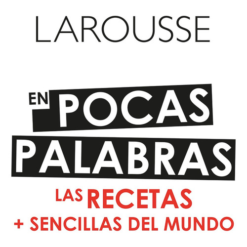 LAROUSSE en pocas palabras. Las recetas + sencillas del mundo, de Ediciones Larousse. Editorial Larousse, tapa dura en español, 2019