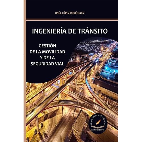 Ingeniería De Tránsito, De Raúl López Domínguez., Vol. 1. Editorial Flores Editor Y Distribuidor, Tapa Blanda En Español, 2018