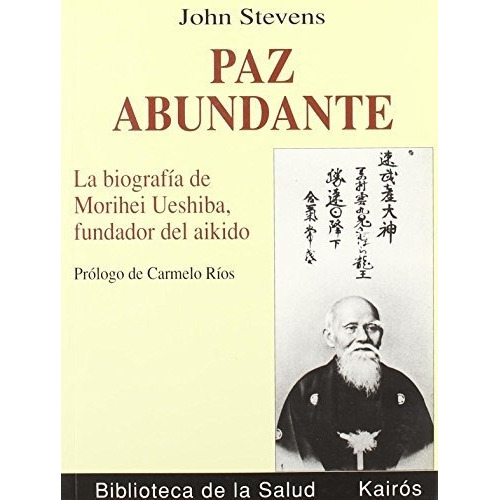 Paz Abundante. Biografia De M. Ueshiba, Fundador Del Aikido