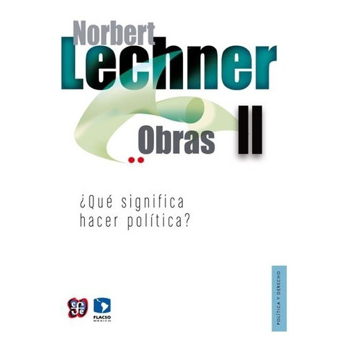 Norbert Lechner, Obras Ii.: ¿qué Significa Hacer Política?, De Norbert Lechner., Vol. Tomo Ii.. Editorial Fondo De Cultura Económica, Tapa Blanda En Español, 2013