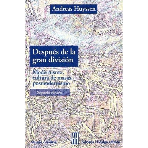 Andreas Huyssen Despúes de la gran división Editorial Adriana Hidalgo