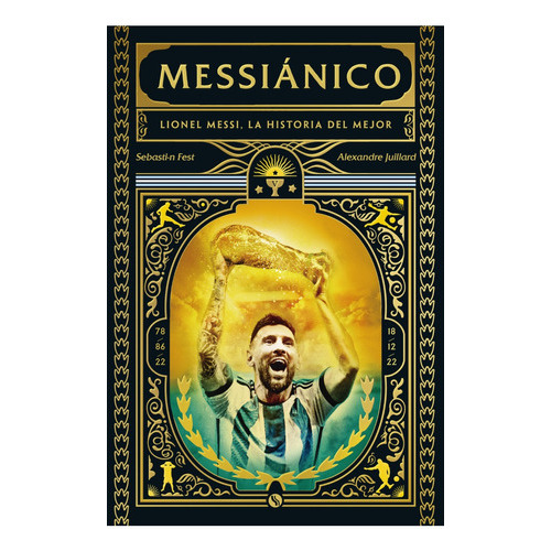 Messiánico: Lionel Messi: La Verdadera Historia Del Mejor, De Alexandre Juillard, Sebastián Fest. Editorial Ediciones B, Tapa Blanda, Edición 1 En Español, 2023