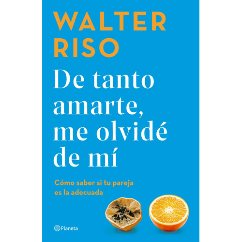 De tanto amarte, me olvidé de mí, de Walter Riso. Editorial Planeta, tapa blanda en español, 2023