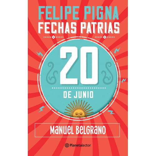 Libro Fechas Patrias. 20 De Junio. Manuel Belgrano - Pigna