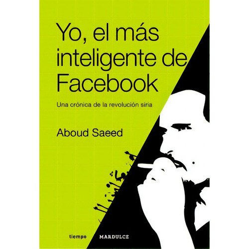 Yo El Mas Inteligente Facebook: Cronica De La Revolucion Siria, Una, De Aboud Saeed. Editorial Mardulce, Edición 1 En Español