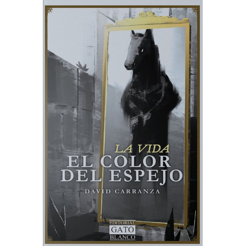 El Color Del Espejo. La Vida, De Carranza, David. Editorial Gato Blanco, Tapa Blanda, Edición 1.0 En Español, 2022