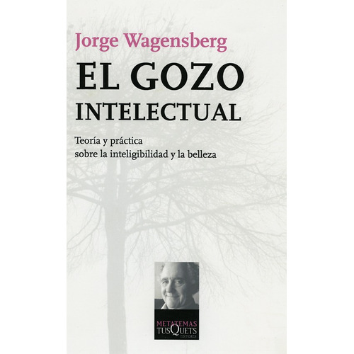 El Gozo Intelectual: Teoría y práctica sobre la inteligibilidad y la belleza, de WAGENSBERG, JORGE. Serie Metatemas Editorial Tusquets México, tapa blanda en español, 2014