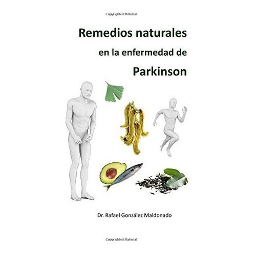 Remedios Naturales En La Enfermedad de Parkinson, de Rafael Gonzalez Maldonado. Editorial CreateSpace Independent Publishing Platform, tapa blanda en español, 2016