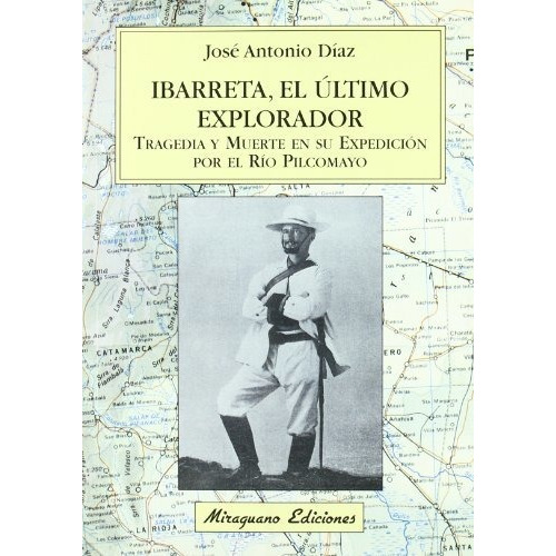 Ibarreta . El Ultimo Explorador. Tragedia Y Muerte En Su Exp