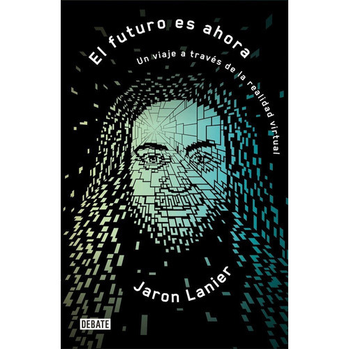 El Futuro Es Ahora, De Lanier, Jaron. Editorial Debate, Tapa Blanda En Español
