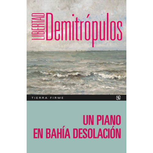 Un Piano En Bahia Desolacion, de LIBERTAD DEMITROPULOS., vol. 1. Editorial Fondo de Cultura Económica, tapa blanda, edición 1 en español, 2023