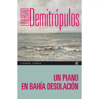 Un Piano En Bahia Desolacion, De Libertad Demitropulos., Vol. 1. Editorial Fondo De Cultura Económica, Tapa Blanda, Edición 1 En Español, 2023