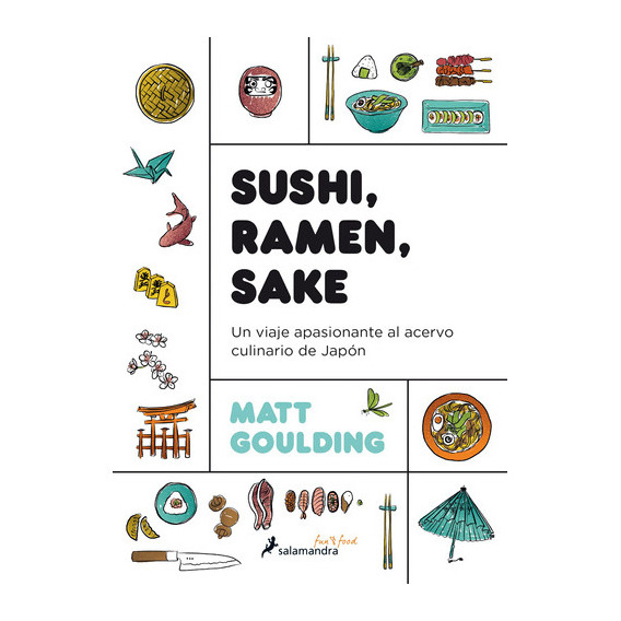 Sushi, Ramen, Sake: Un Viaje Apasionante Al Acervo Culinario De Japón, De Goulding, Matt. Serie Salamandra Fun & Food Editorial Salamandra, Tapa Blanda En Español, 2019