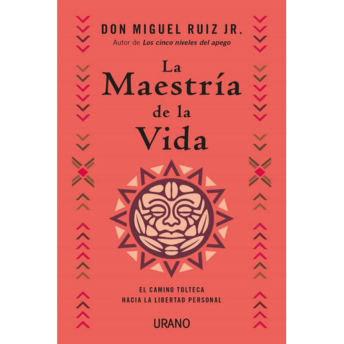 Maestría de la vida, La: El camino tolteca hacia la libertad personal, de Ruíz Jr, Miguel., vol. 1.0. Editorial URANO, tapa blanda, edición 1.0 en español, 2023