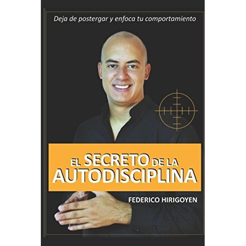 El Secreto De La Autodisciplina: Deja De Postergar Y Enfoca, De Federico Hirigoyen. Editorial Independently Published, Tapa Blanda En Español, 0000