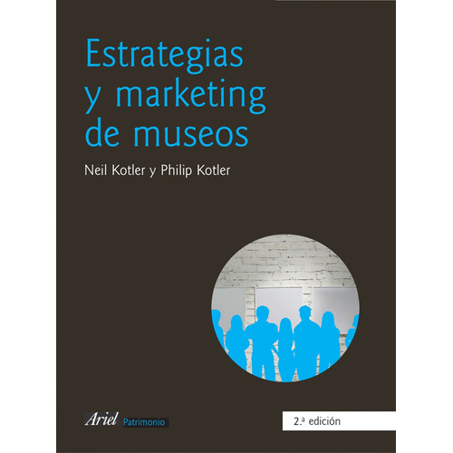 Estrategias y marketing de museos, de Kotler, Neil. Serie Ariel Patrimonio histórico Editorial Ariel México, tapa blanda en español, 2011