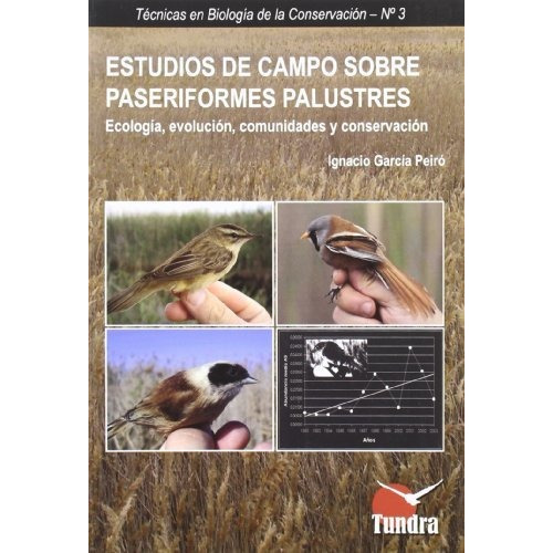 Estudios de campo sobre paseriformes palustres : ecología, evolución, comunidades y conservación, de Ignacio García Peiro. Editorial TUNDRA, tapa blanda en español, 2017
