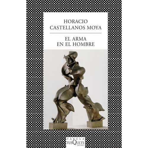 El arma en el hombre, de Castellanos Moya, Horacio. Serie Fábula Editorial Tusquets México, tapa blanda en español, 2013