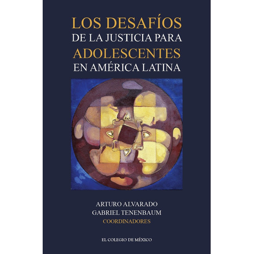 Los Desafíos De La Justicia Para Adolescentes En América Latina, De Arturo Alvarado. Editorial Colegio De Mexico, Tapa Blanda, Edición 1 En Español