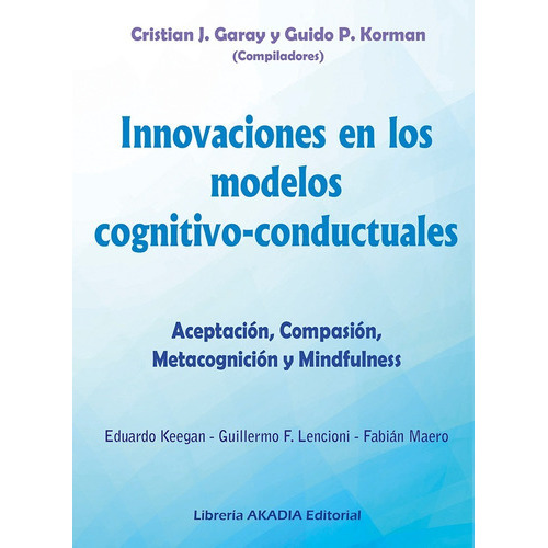 Innovaciones En Los Modelos Cognitivos-conductuales, De Cristian J. Garay Y Guido P. Korman. Libreria Akadia Editorial, Tapa Blanda En Español, 2018