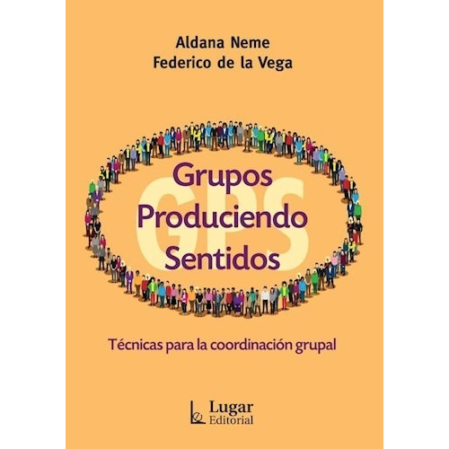Grupos Produciendo Sentidos: Tecnicas para la coordinacion grupal, de Aldana Neme. Serie 0 Lugar Editorial, tapa blanda, edición 1 en español, 2022