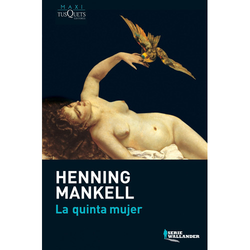La quinta mujer, de Mankell, Henning. Serie Maxi Editorial Tusquets México, tapa blanda en español, 2013