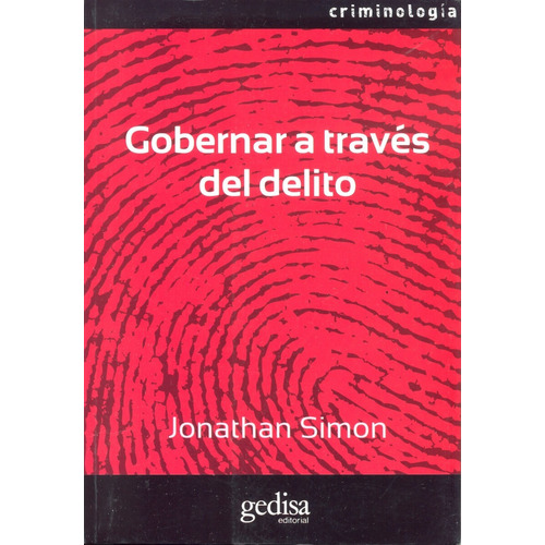 Gobernar a través del delito, de Simon, Jonathan. Serie Criminología Editorial Gedisa en español, 2011